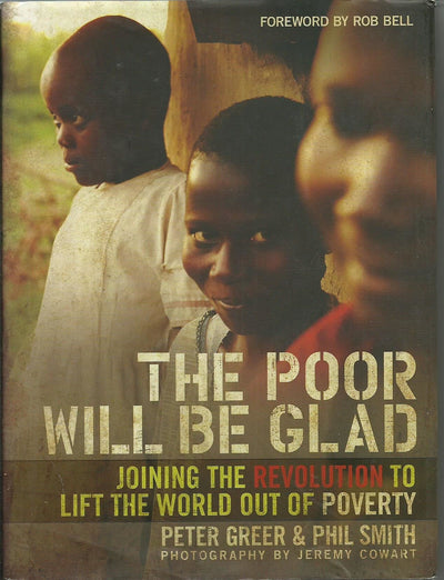 The Poor Will Be Glad: Joining the Revolution to Lift the World Out of Poverty