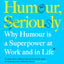 Humour, Seriously: Why Humour Is A Superpower At Work And In Life