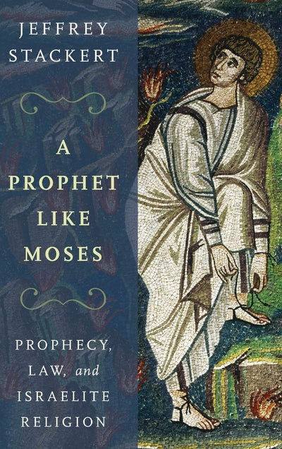 A Prophet Like Moses: Prophecy, Law, and Israelite Religion
