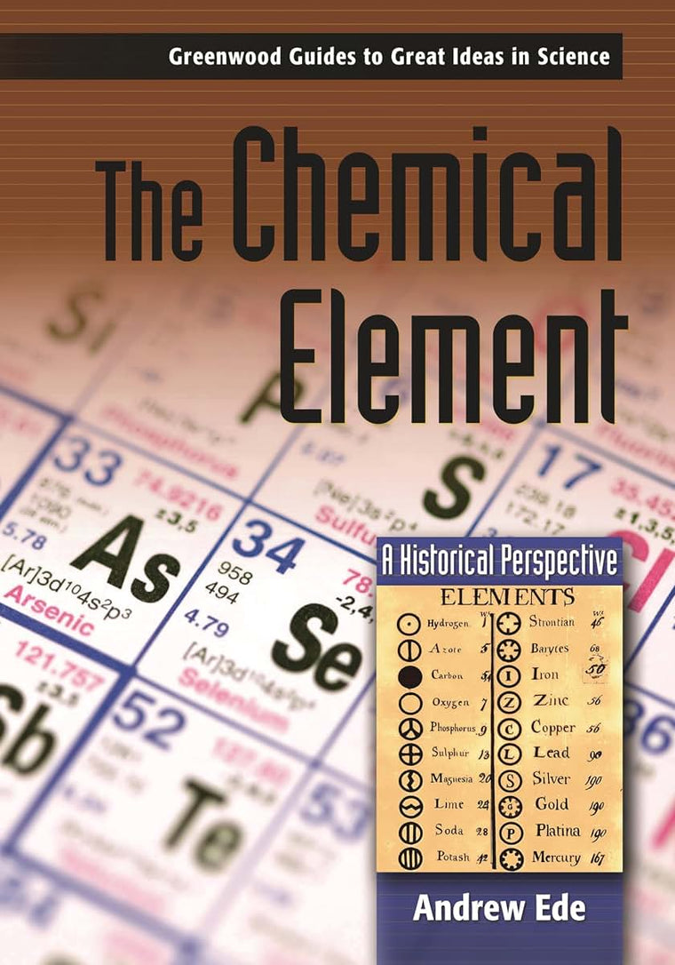 The Chemical Element: A Historical Perspective (Greenwood Guides to Great Ideas in Science)