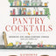 Pantry Cocktails: Inventive Sips from Everyday Staples (and a Few Nibbles Too)