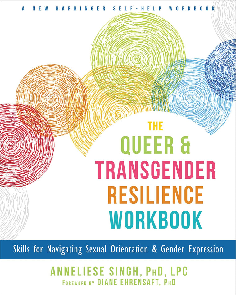 The Queer and Transgender Resilience Workbook: Skills for Navigating Sexual Orientation and Gender Expression (New Harbinger Self-Help Workbook)