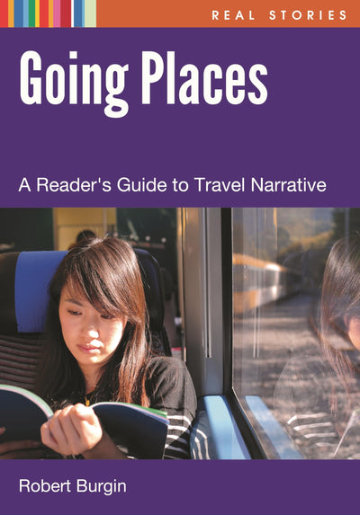 Going Places: A Reader's Guide to Travel Narrative (Real Stories)