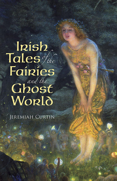 Irish Tales of the Fairies and the Ghost World (Celtic, Irish)