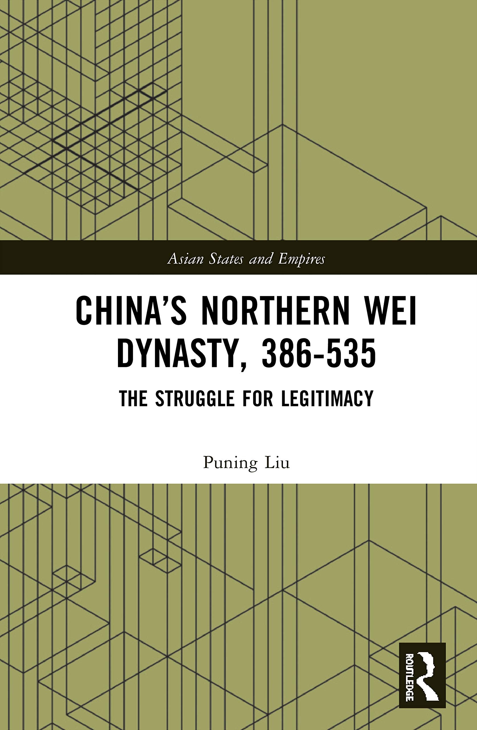 Chinas Northern Wei Dynasty, 386-535: The Struggle for Legitimacy (Asian States and Empires)