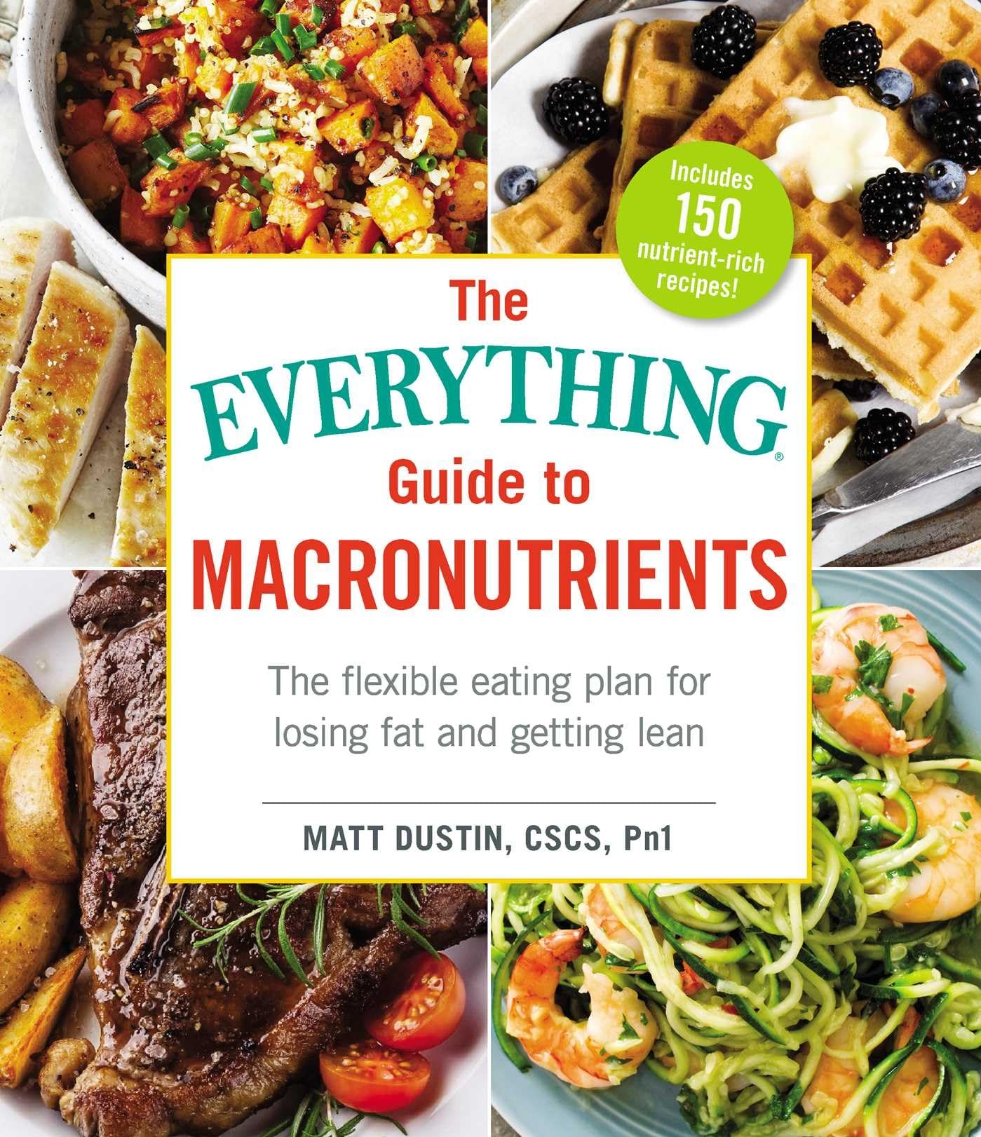 The Everything Guide to Macronutrients: The Flexible Eating Plan for Losing Fat and Getting Lean (Everything Series)