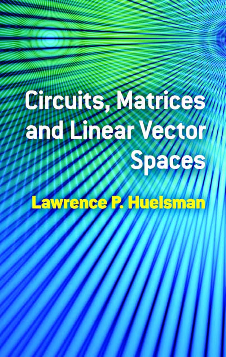 Circuits, Matrices and Linear Vector Spaces (Dover Books on Electrical Engineering)