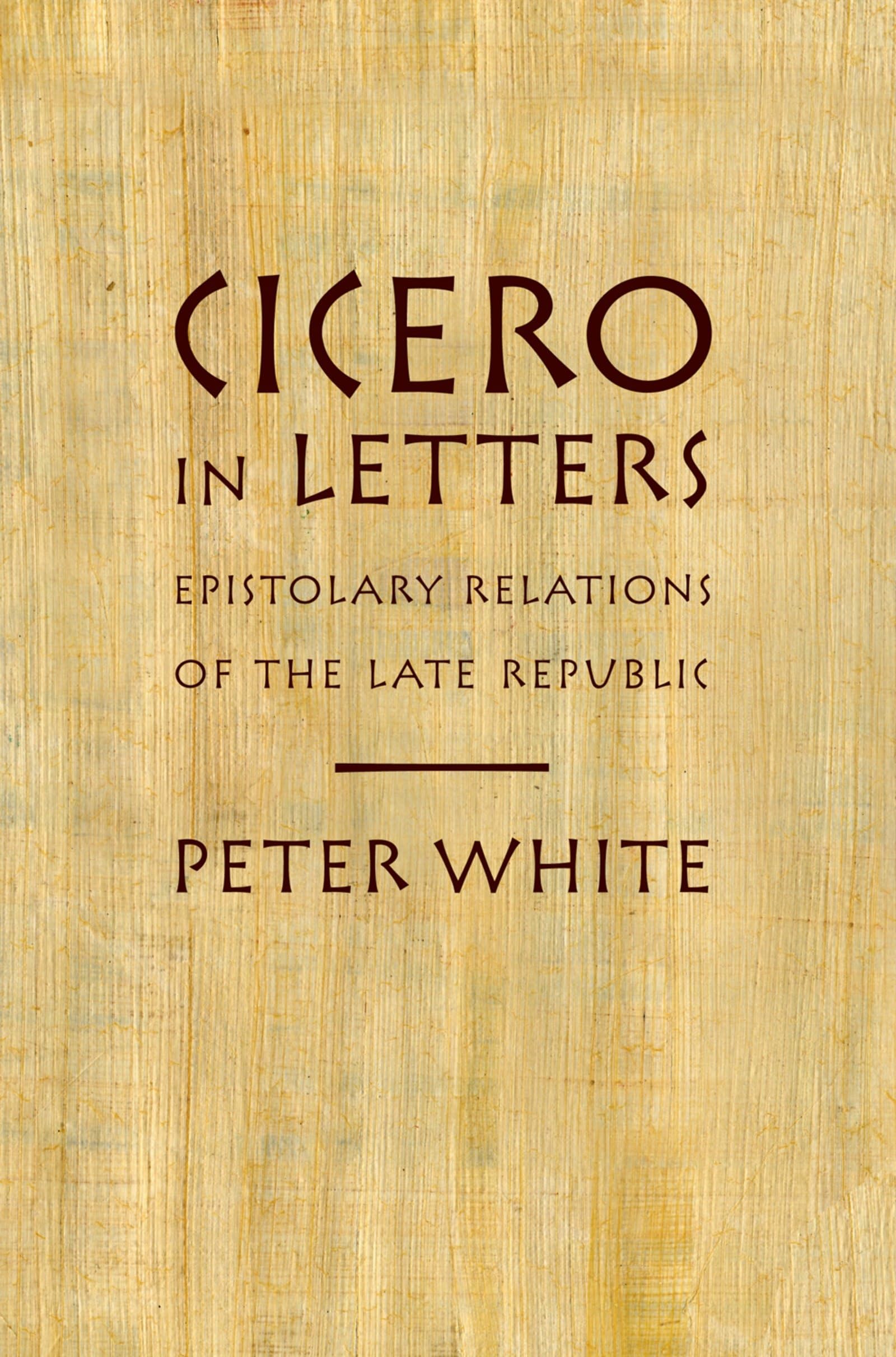 Cicero in Letters: Epistolary Relations of the Late Republic