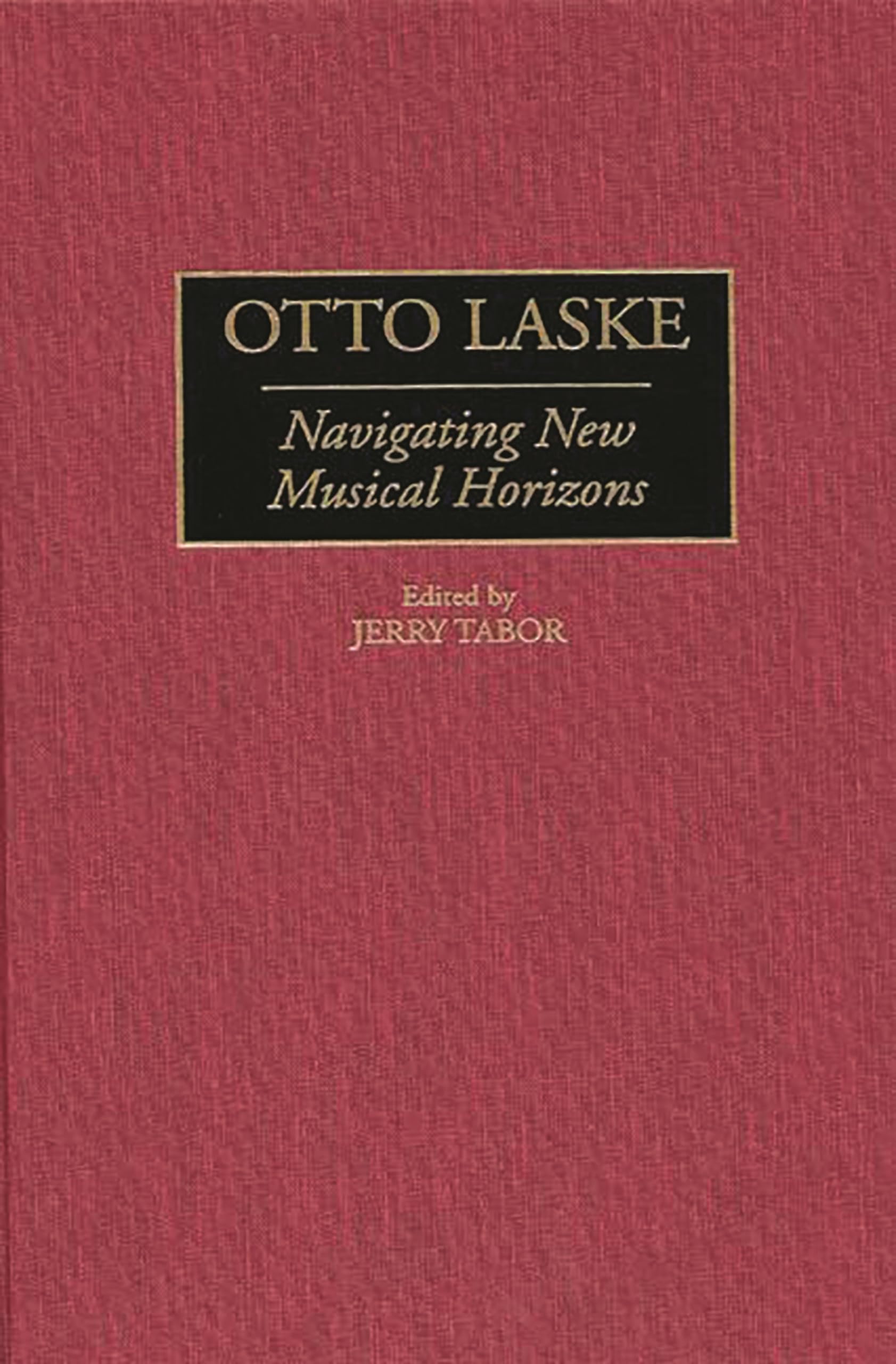 Otto Laske: Navigating New Musical Horizons (Contributions to the Study of Music and Dance)