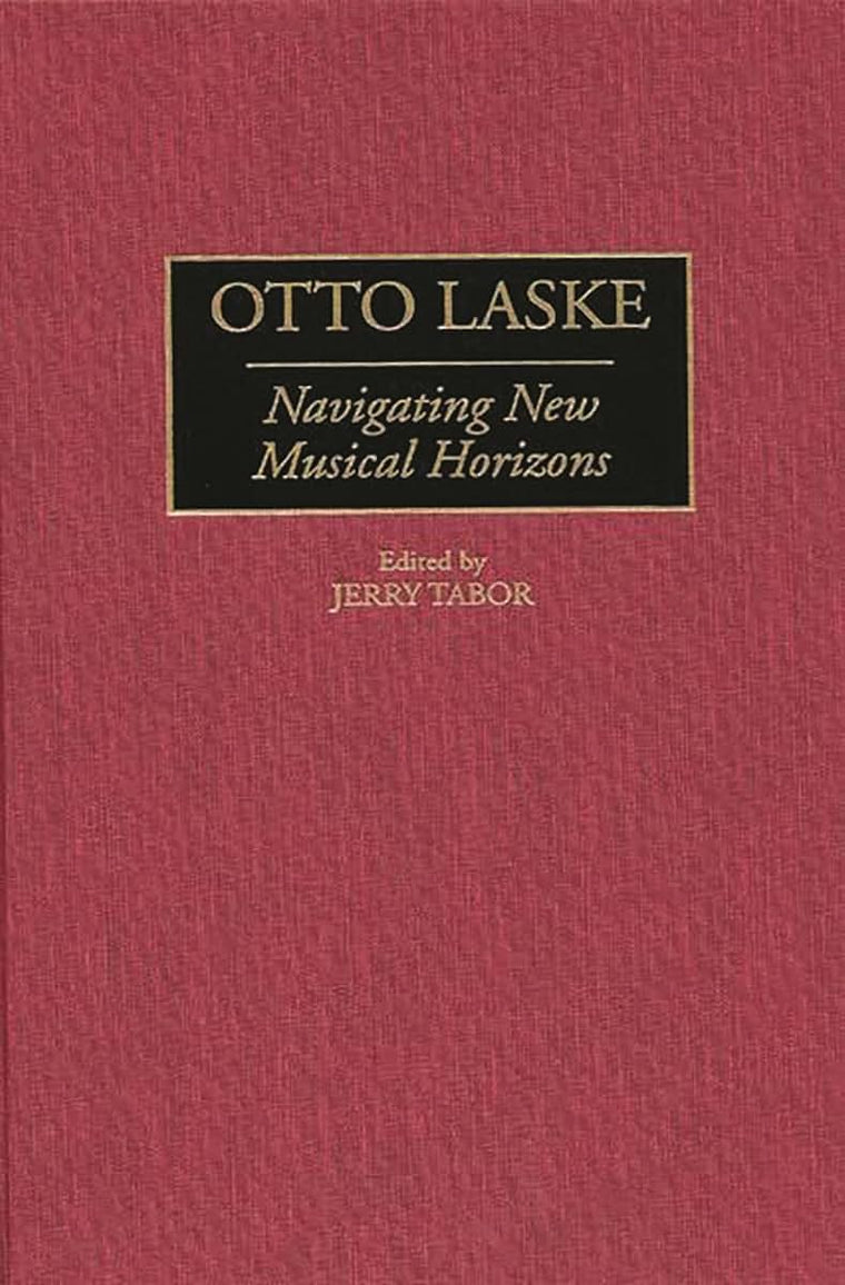 Otto Laske: Navigating New Musical Horizons (Contributions to the Study of Music and Dance)