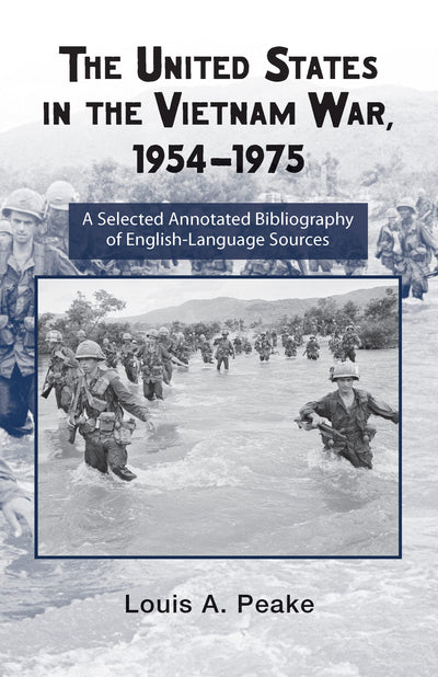 The United States and the Vietnam War, 1954-1975: A Selected Annotated Bibliography of English-Language Sources (Routledge Research Guides to American Military Studies)
