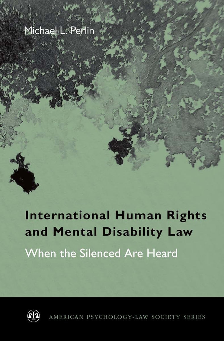 International Human Rights and Mental Disability Law: When the Silenced are Heard (American Psychology-Law Society Series)