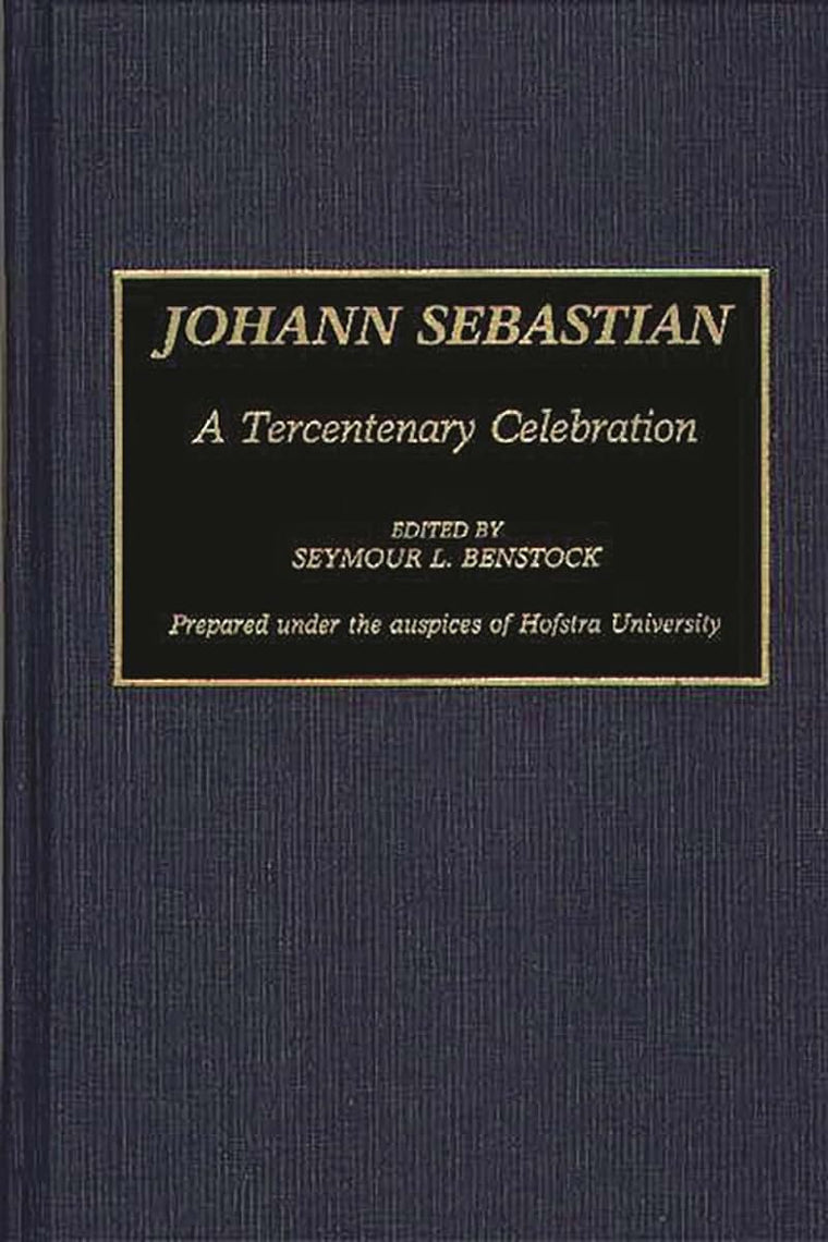 Johann Sebastian: A Tercentenary Celebration (Contributions to the Study of Religion)