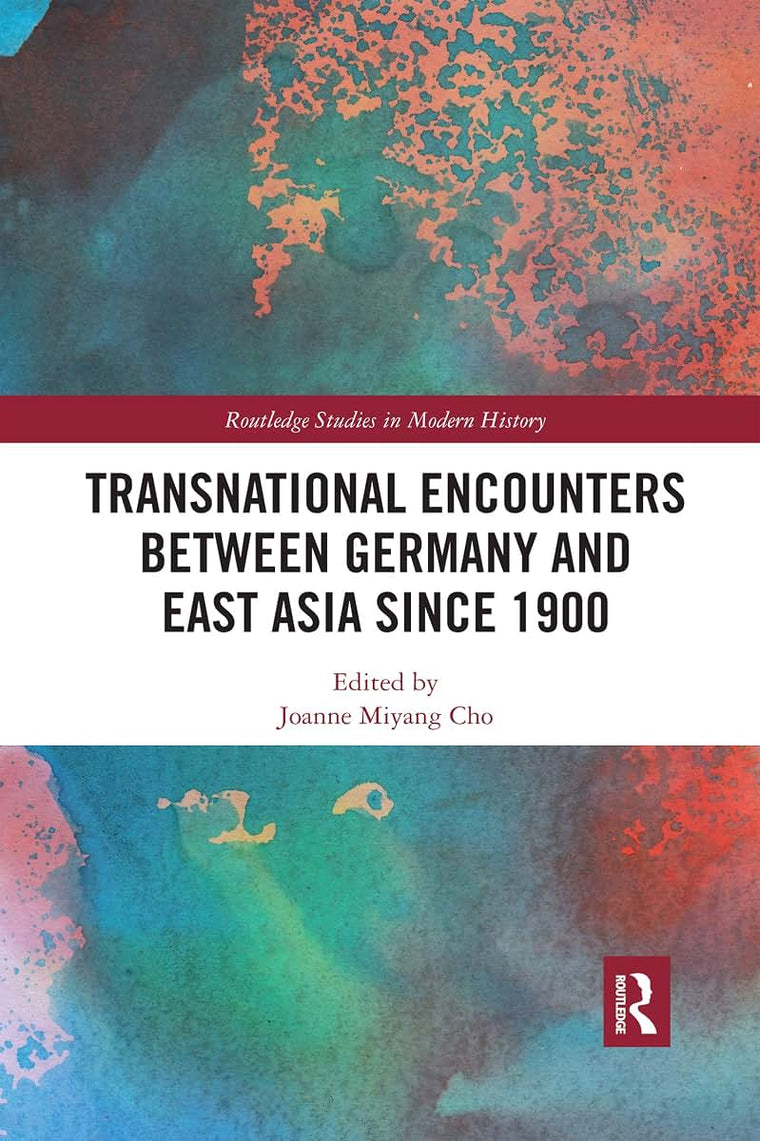Transnational Encounters between Germany and East Asia since 1900 (Routledge Studies in Modern History)