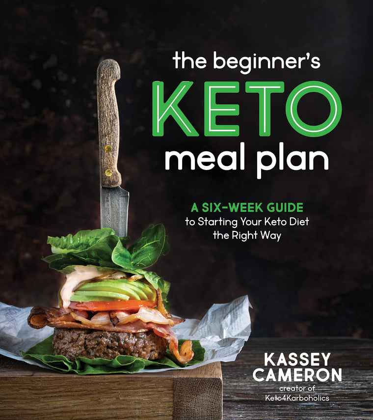 The Beginners Keto Meal Plan: A Six-Week Guide to Starting Your Keto Diet the Right Way