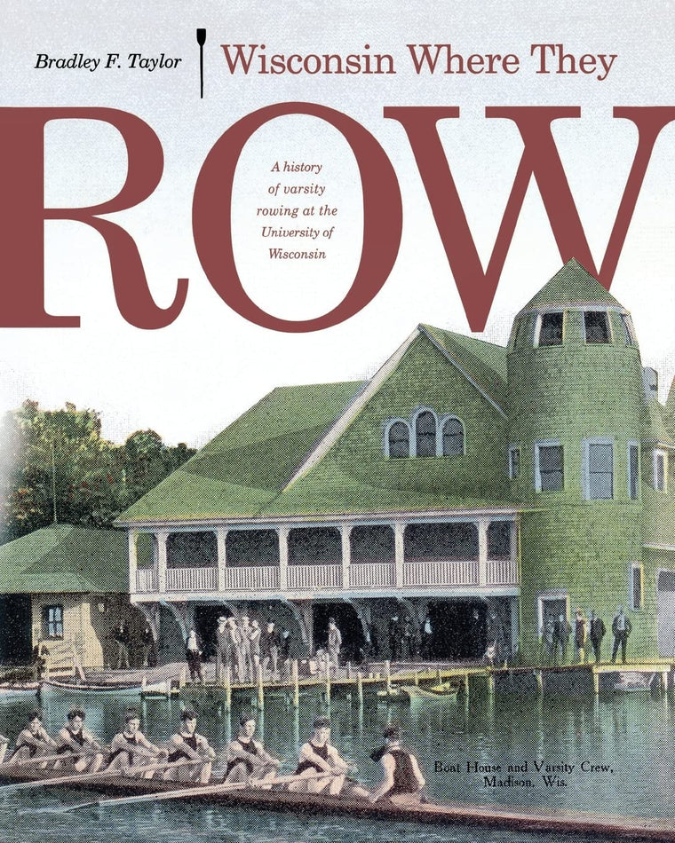 Wisconsin Where They Row: A History of Varsity Rowing