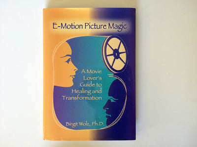E-Motion Picture Magic: A Movie Lover's Guide to Healing and Transformation
