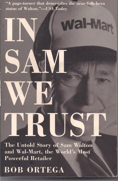 In Sam We Trust: The Untold Story of Sam Walton and Wal-Mart, the World's Most Powerful Retailer