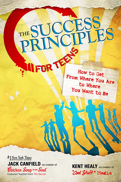 The Success Principles for Teens: How to Get From Where You