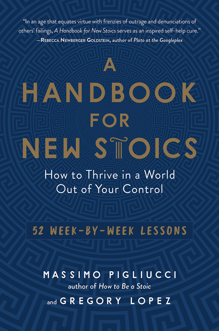 A Handbook for New Stoics: How to Thrive in a World Out of Your Control-52 Week-by-Week Lessons