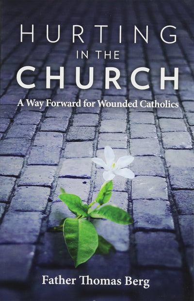 Hurting in the Church: A Way Forward for Wounded Catholics