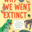 Why We Went Extinct: An Illustrated Encyclopedia of the Species That Just Didn't Make It