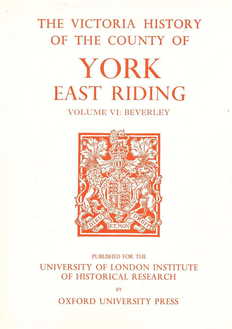 A History of the County of York East Riding: Volume VI: The Borough and Liberties of Beverley (Victoria County History)