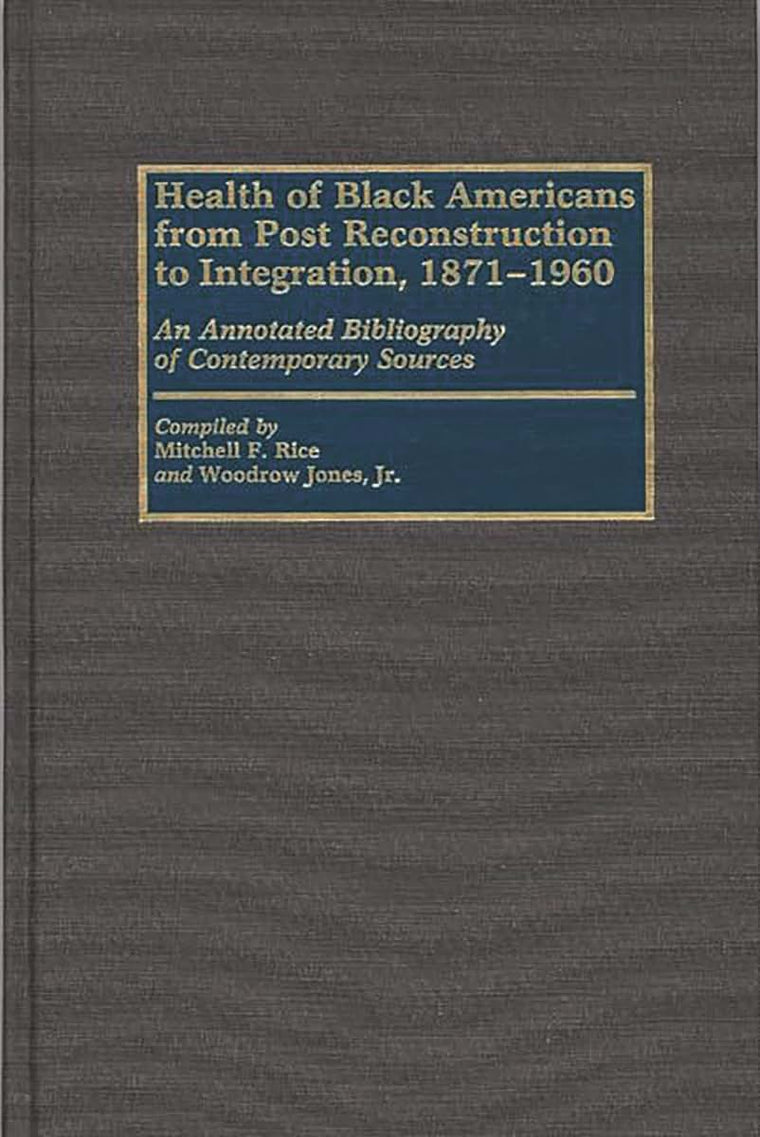 Health of Black Americans from Post-Reconstruction to Integration, 1871-1960: An Annotated Bibliography of Contemporary Sources (Bibliographies and Indexes in Afro-American and African Studies)