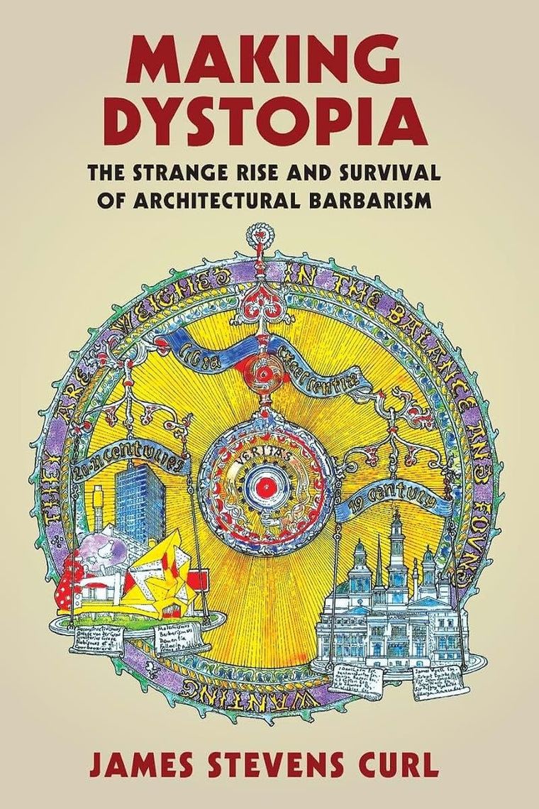 Making Dystopia: The Strange Rise and Survival of Architectural Barbarism