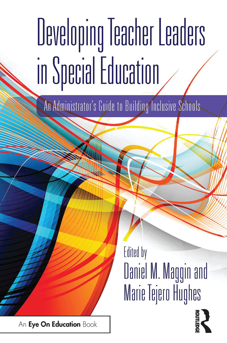 Developing Teacher Leaders in Special Education: An Administrators Guide to Building Inclusive Schools
