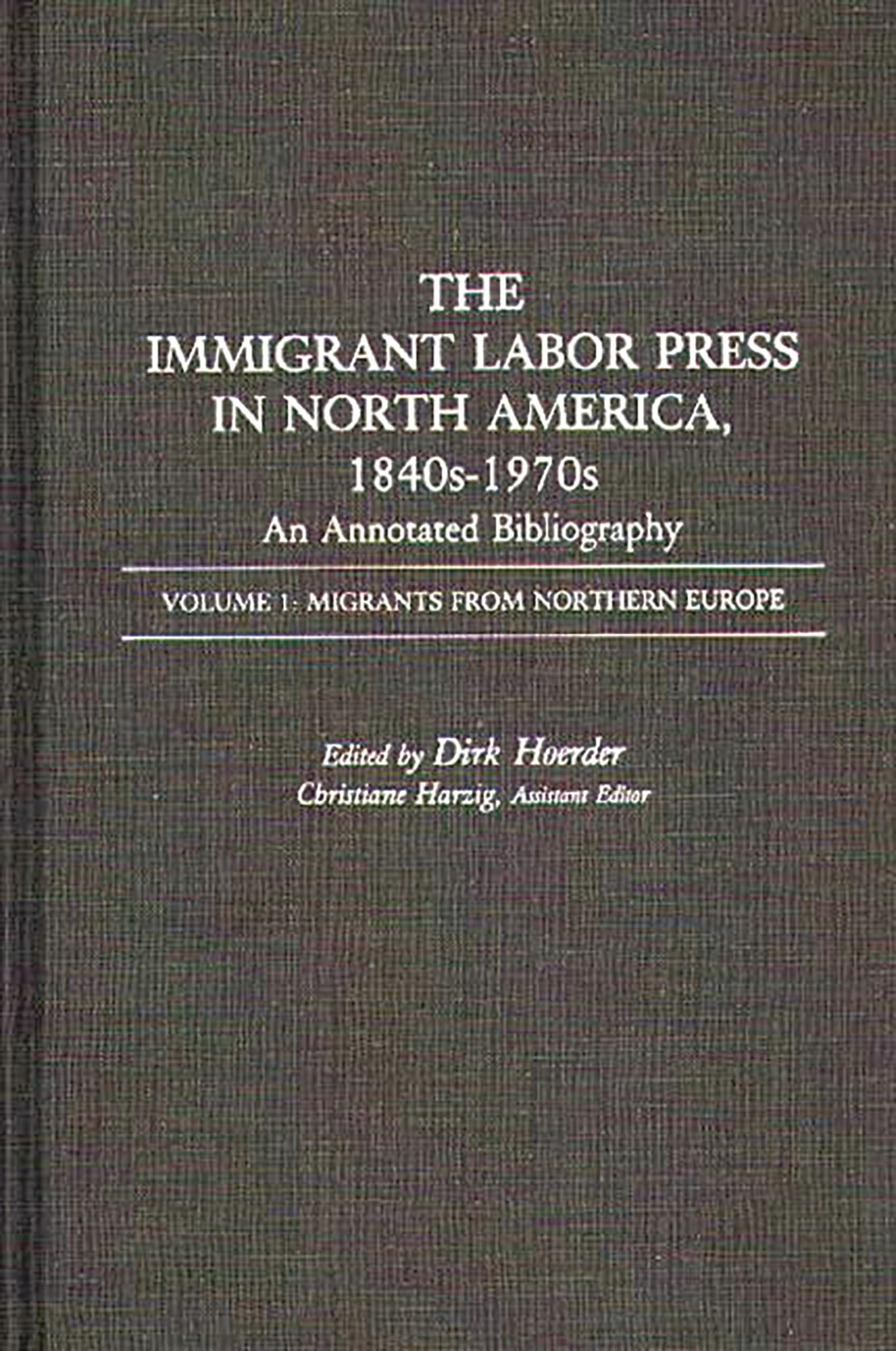 The Immigrant Labor Press in North America, 1840s-1970s: An Annotated Bibliography: Volume 1: Migrants from Northern Europe (Bibliographies and Indexes in American History)
