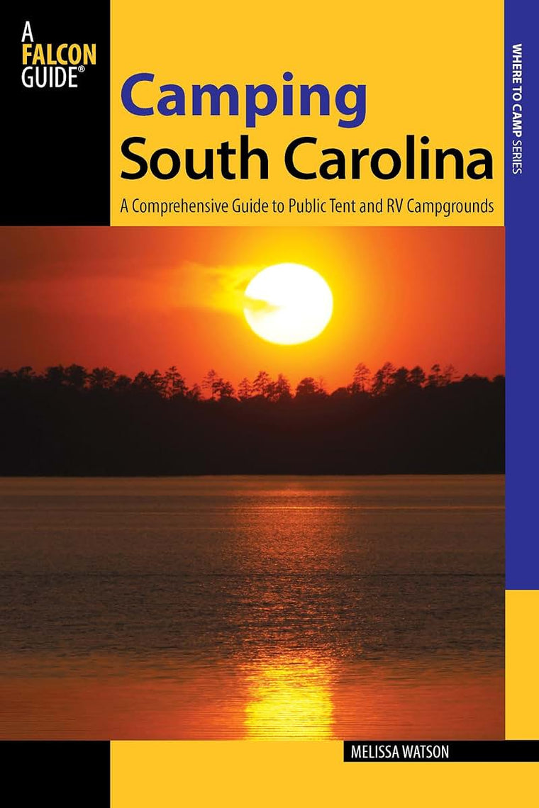 Camping South Carolina: A Comprehensive Guide To Public Tent And Rv Campgrounds (State Camping Series)