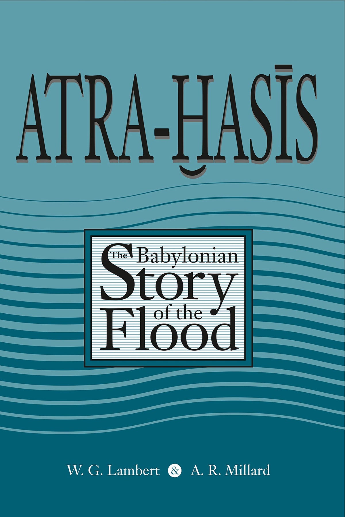Atra-Hasis: The Babylonian Story of the Flood, with the Sumerian Flood Story