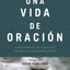 Una vida de oración: Conectándose con Dios en un mundo lleno de distracciones (Spanish Edition)