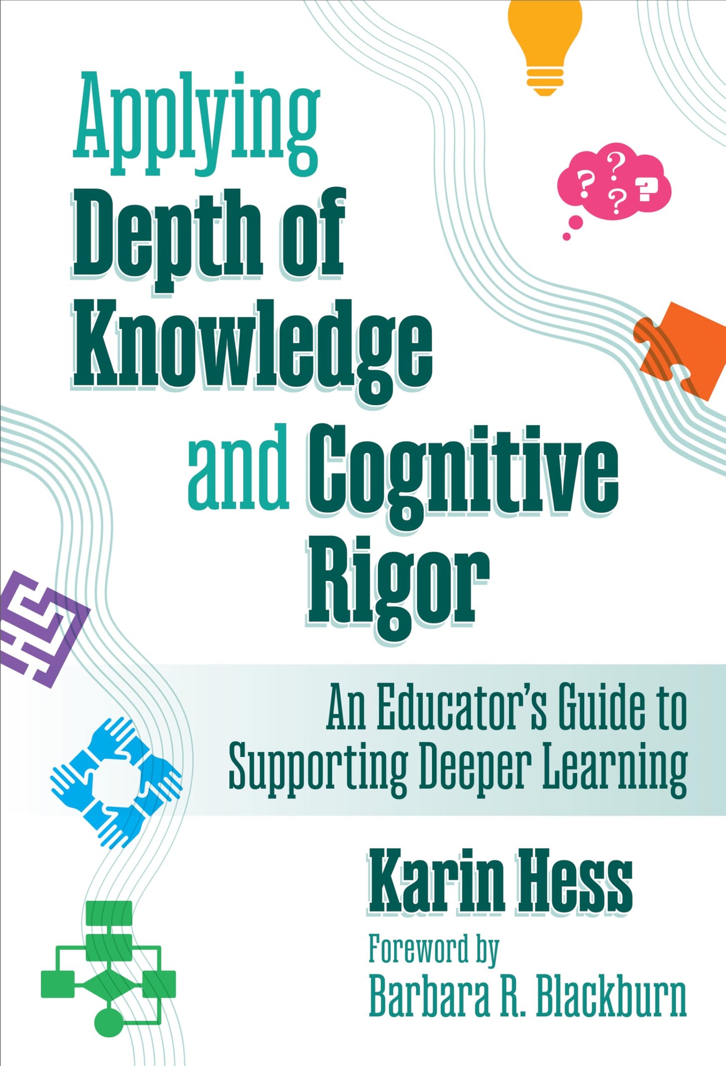 Applying Depth of Knowledge and Cognitive Rigor: An Educator?s Guide to Supporting Deeper Learning