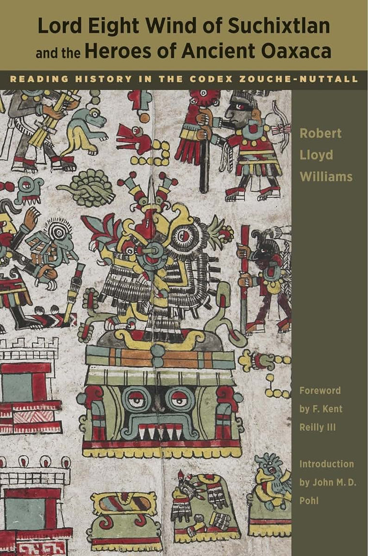 Lord Eight Wind of Suchixtlan and the Heroes of Ancient Oaxaca: Reading History in the Codex Zouche-Nuttall (The Linda Schele Series in Maya and Pre-Columbian Studies)