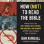 How (Not) to Read the Bible: Making Sense of the Anti-women, Anti-science, Pro-violence, Pro-slavery and Other Crazy-Sounding Parts of Scripture