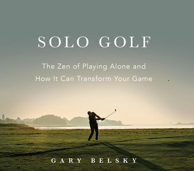 Solo Golf: The Zen of Playing Alone and How It Can Transform Your Game