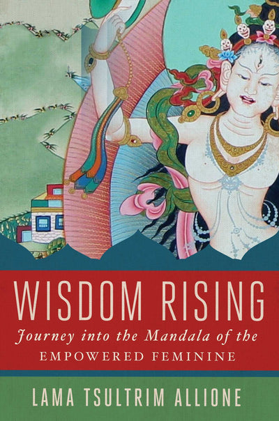 Wisdom Rising: Journey into the Mandala of the Empowered Fem