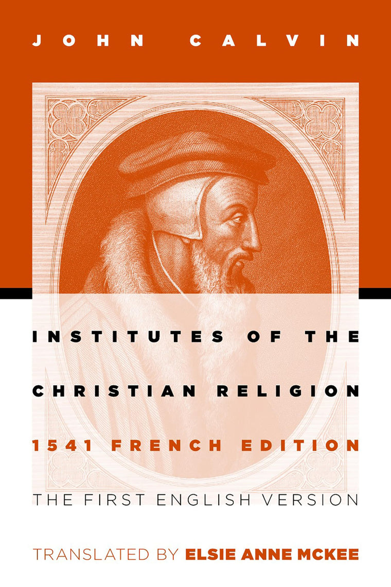 Institutes of the Christian Religion: The First English Version of the 1541 French Edition