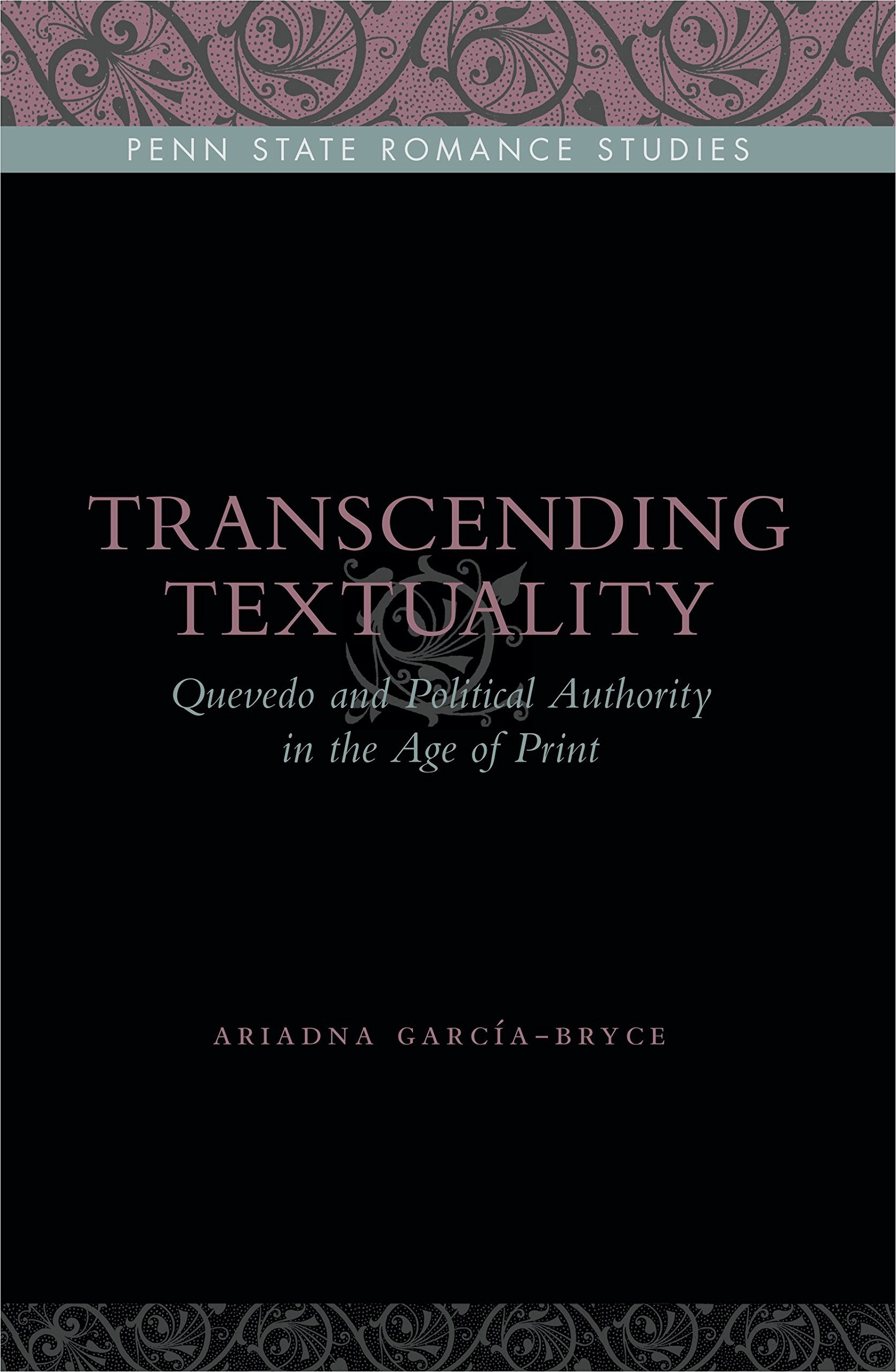 Transcending Textuality: Quevedo and Political Authority in the Age of Print (Penn State Romance Studies)