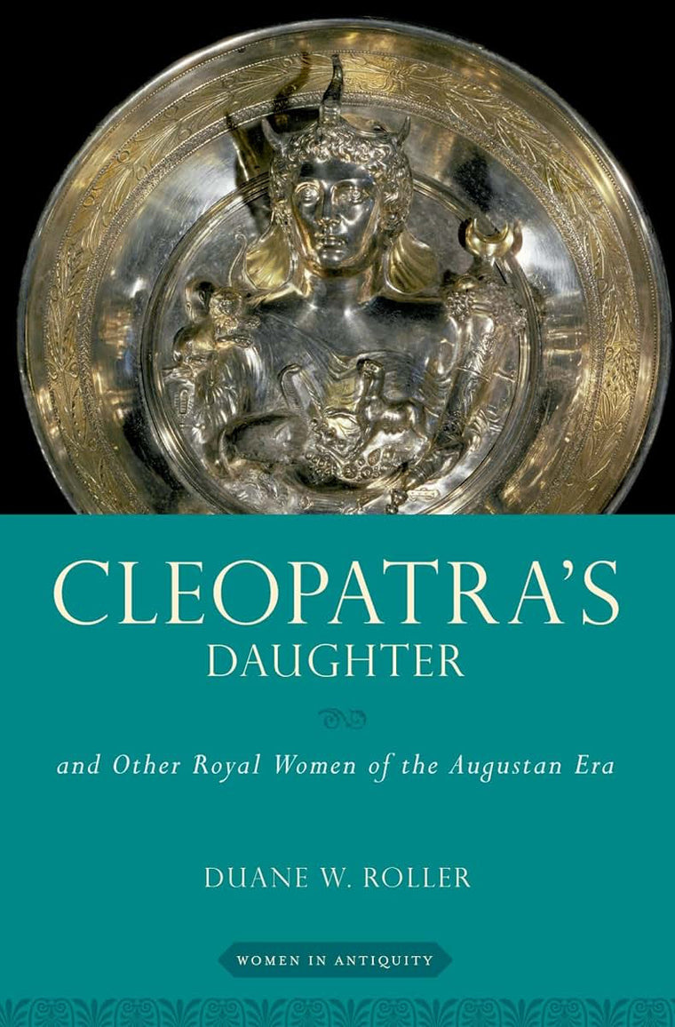Cleopatra's Daughter: and Other Royal Women of the Augustan Era (Women in Antiquity)