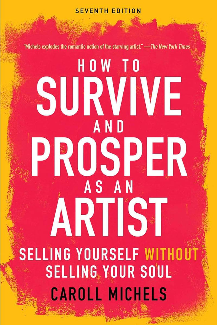 How to Survive and Prosper as an Artist: Selling Yourself without Selling Your Soul (Seventh Edition)