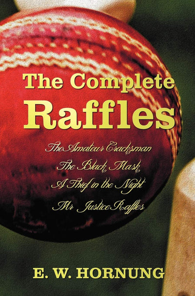 The Complete Raffles (Complete and Unabridged) Includes: The Amateur Cracksman, the Black Mask (Aka Raffles: Further Adventures of the Amateur Cracksm