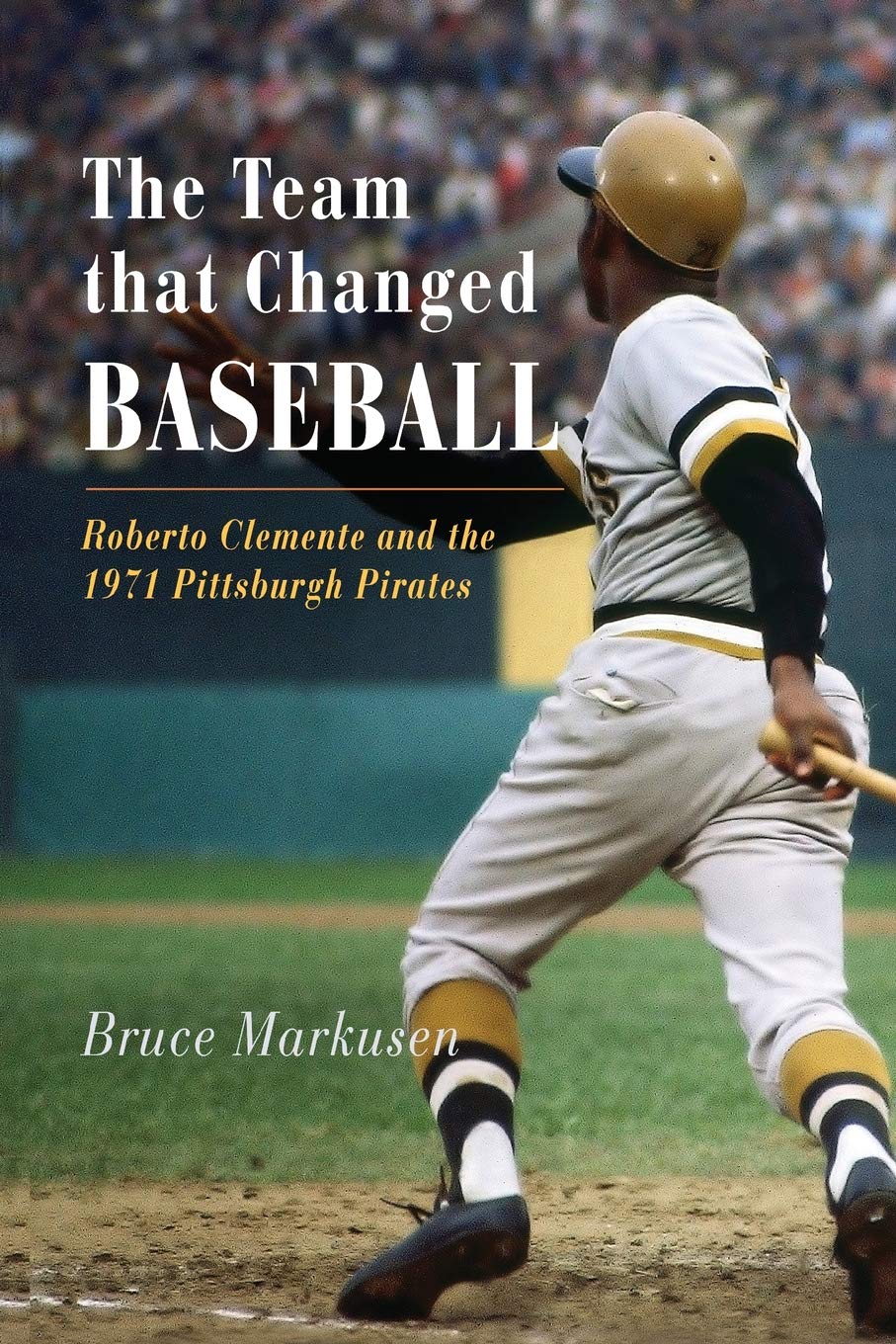 The Team That Changed Baseball: Roberto Clemente and the 1971 Pittsburgh Pirates