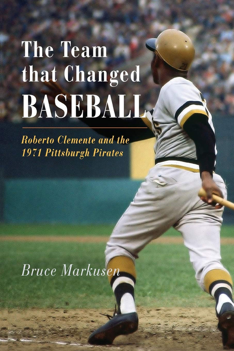 The Team That Changed Baseball: Roberto Clemente and the 1971 Pittsburgh Pirates