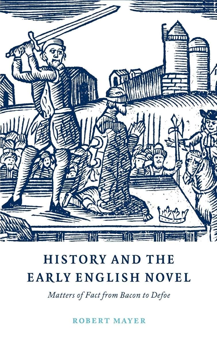 History and the Early English Novel: Matters of Fact from Bacon to Defoe (Cambridge Studies in Eighteenth-Century English Literature and Thought, Series Number 33)