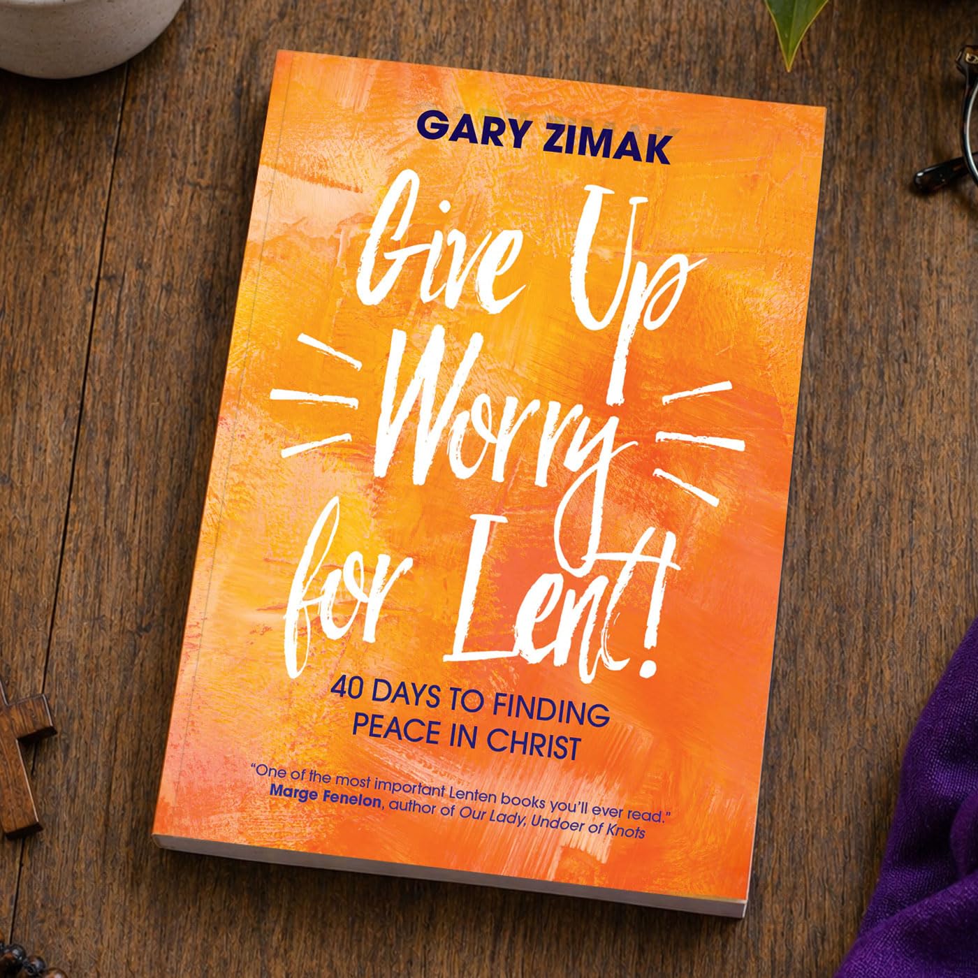 Give Up Worry for Lent!: 40 Days to Finding Peace in Christ