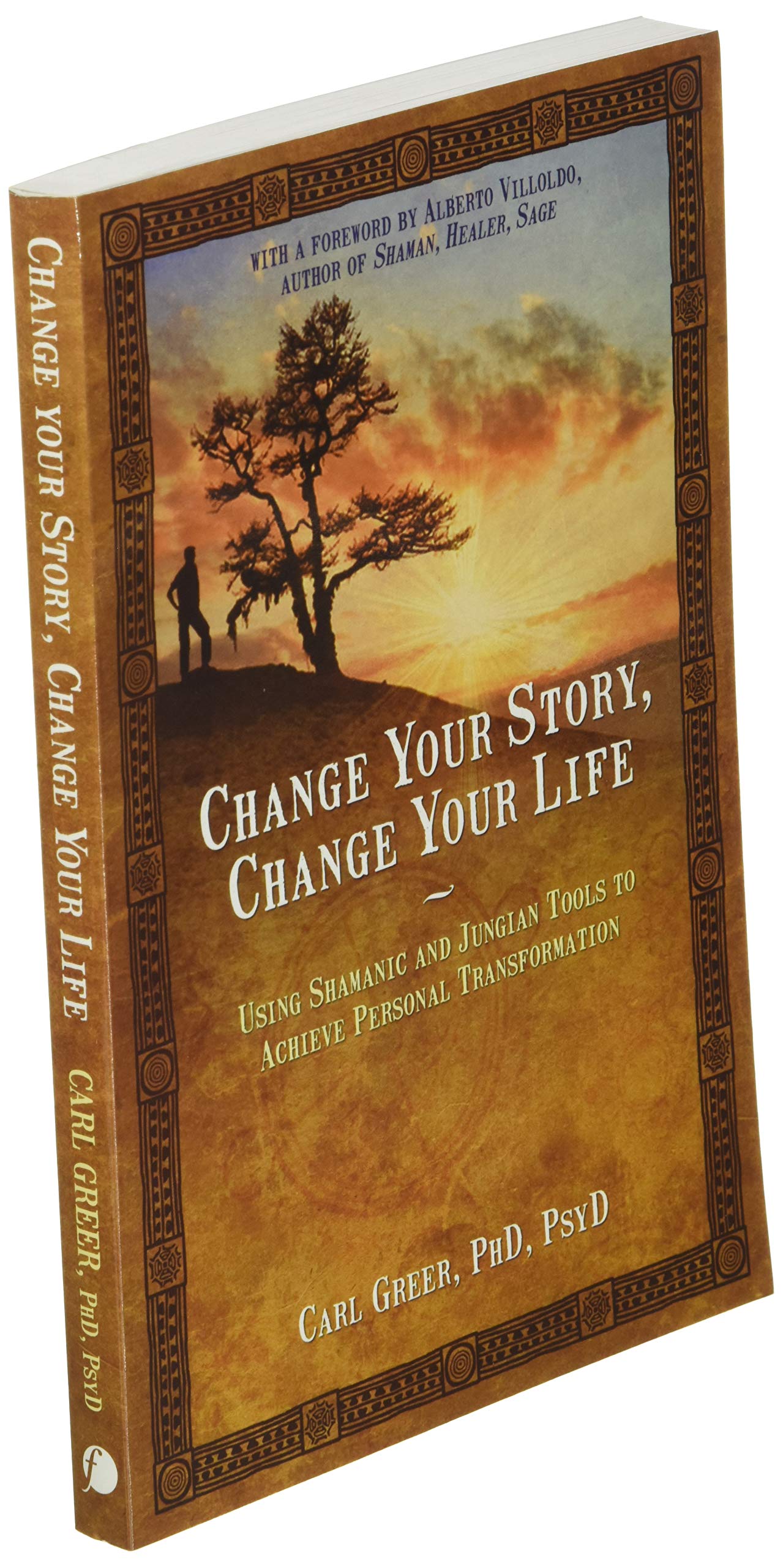 Change Your Story, Change Your Life: Using Shamanic and Jungian Tools to Achieve Personal Transformation