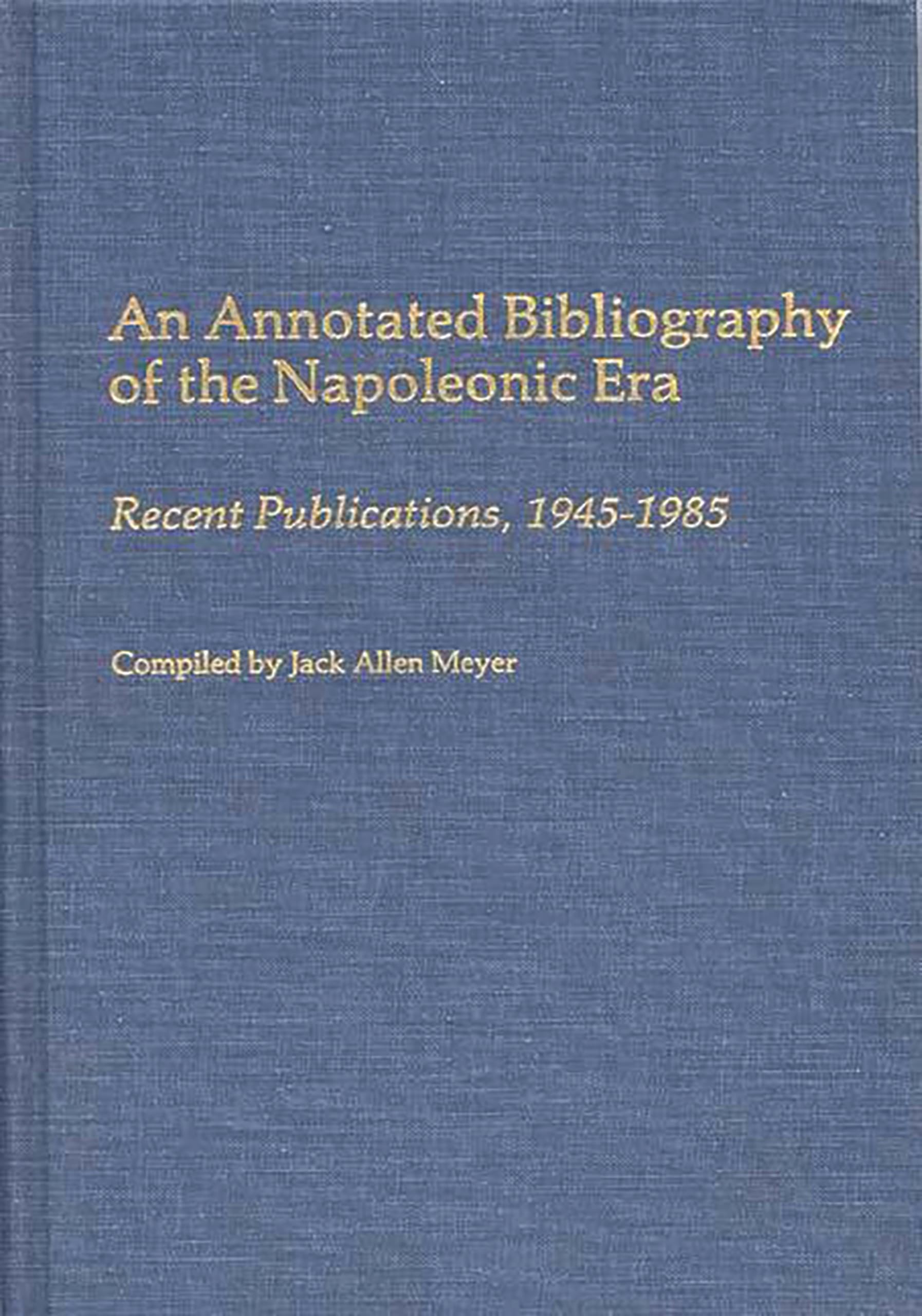 An Annotated Bibliography of the Napoleonic Era: Recent Publications, 1945-1985 (Bibliographies and Indexes in World History)
